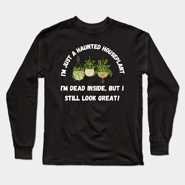 I'm just a haunted houseplant – I'm dead inside, but I still look great. Halloween Long Sleeve T-Shirt by Project Charlie